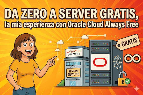 Copertina dell'articolo "Da zero a server gratis, la mia esperienza con Oracle Cloud Infrastructure Always Free"